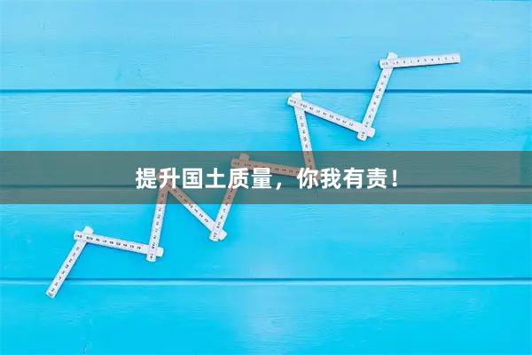 提升国土质量，你我有责！