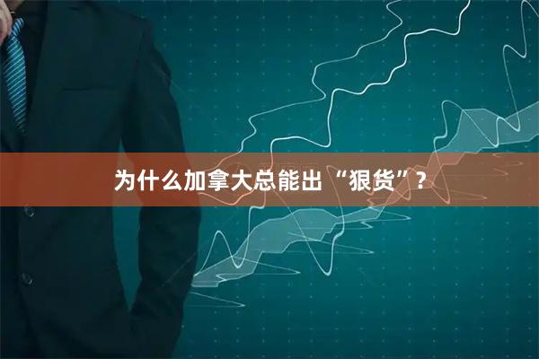 为什么加拿大总能出 “狠货”？